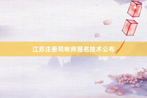 江苏注册司帐师报名技术公布