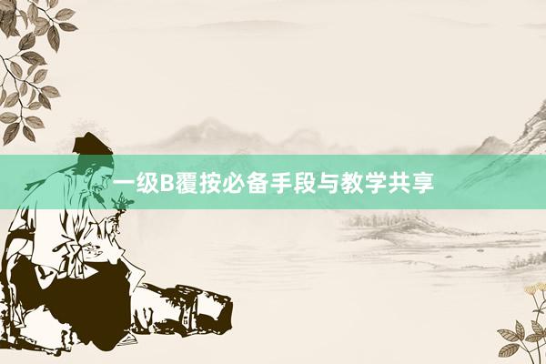 一级B覆按必备手段与教学共享